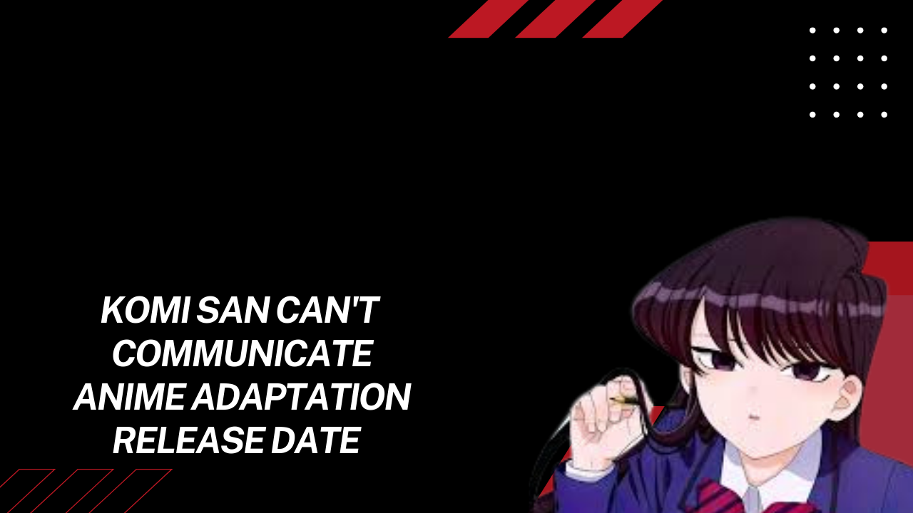 komi san can't communicate anime adaptation release date