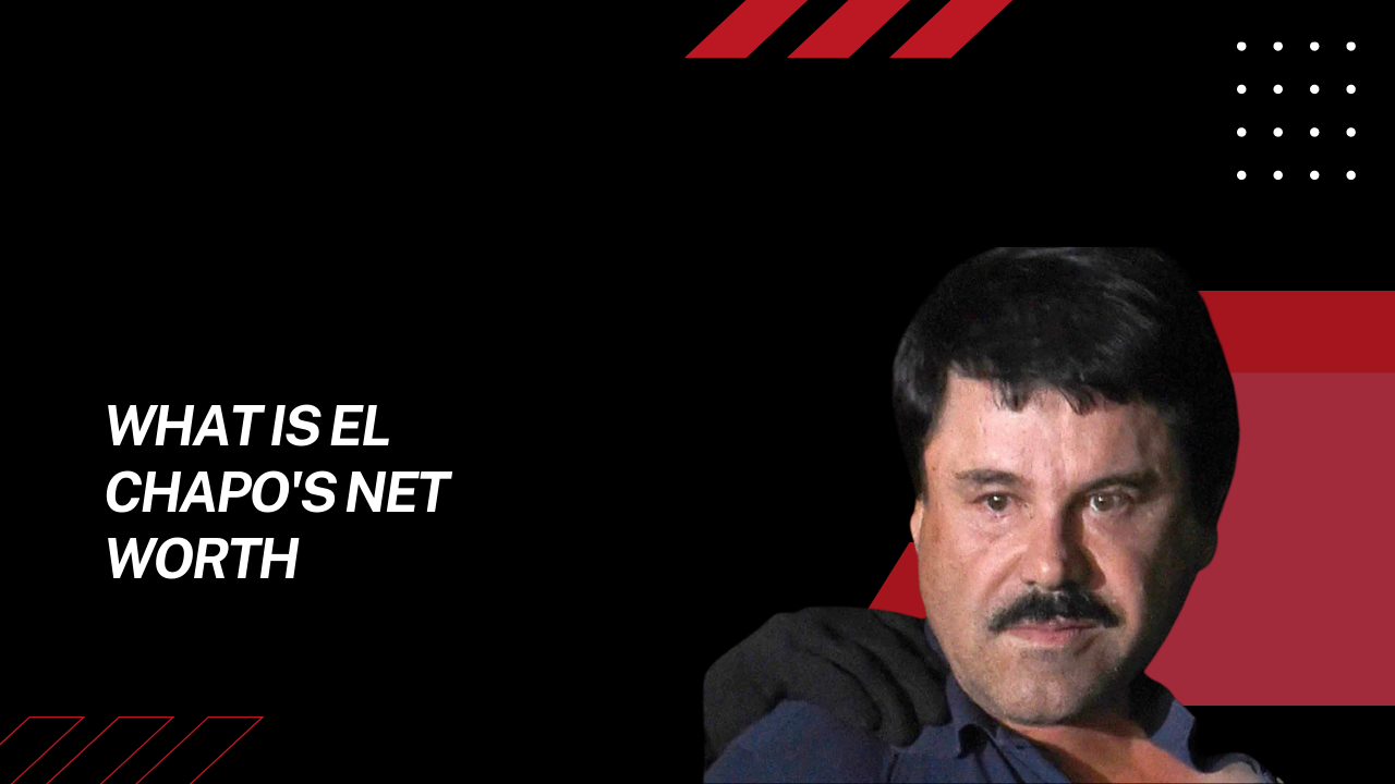 What is El Chapo's Net Worth