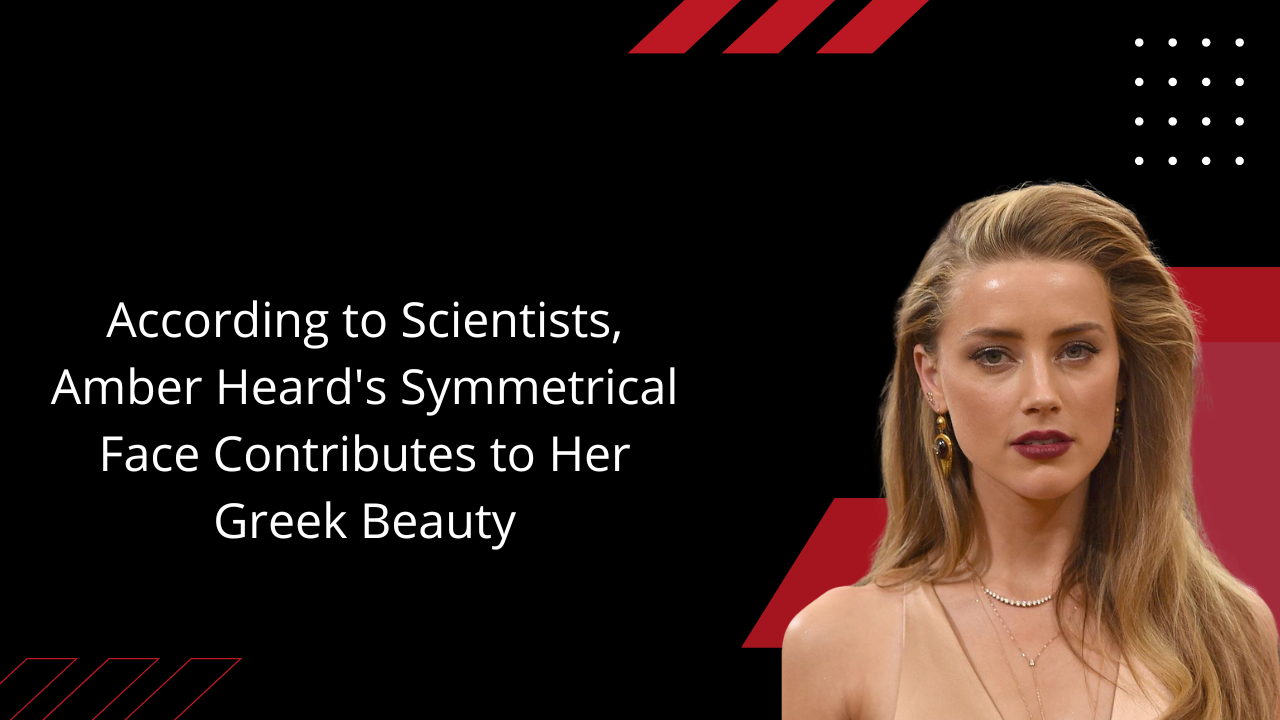 According to Scientists, Amber Heard's Symmetrical Face Contributes to Her Greek Beauty