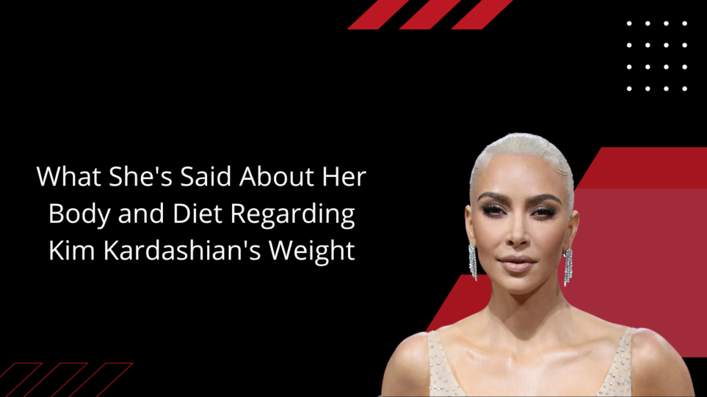 What She's Said About Her Body and Diet Regarding Kim Kardashian's Weight