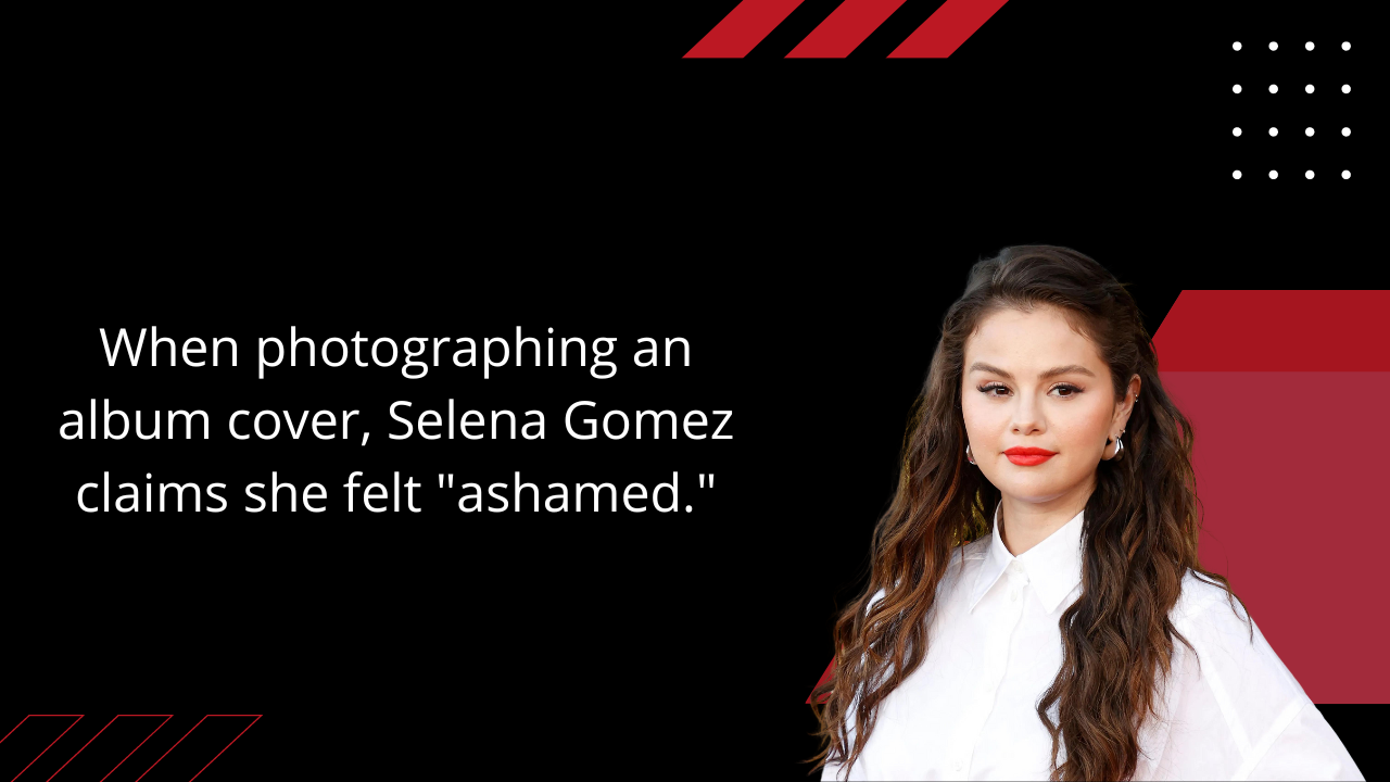 When photographing an album cover, Selena Gomez claims she felt "ashamed."