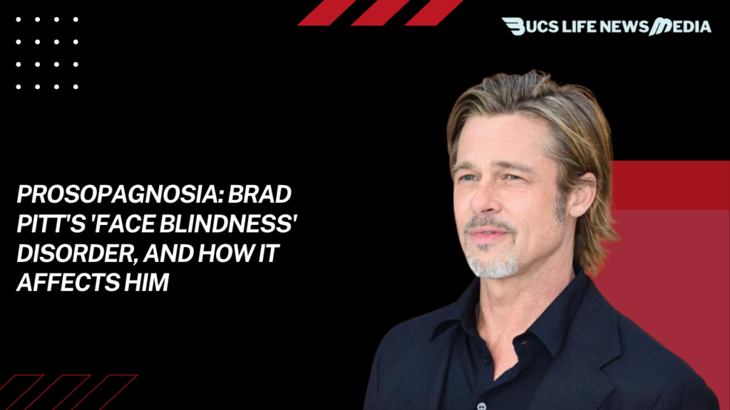 Prosopagnosia: Brad Pitt's 'Face Blindness' Disorder, and How It Affects Him